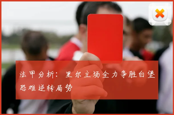 法甲分析：里尔主场全力争胜白堡恐难逆转局势